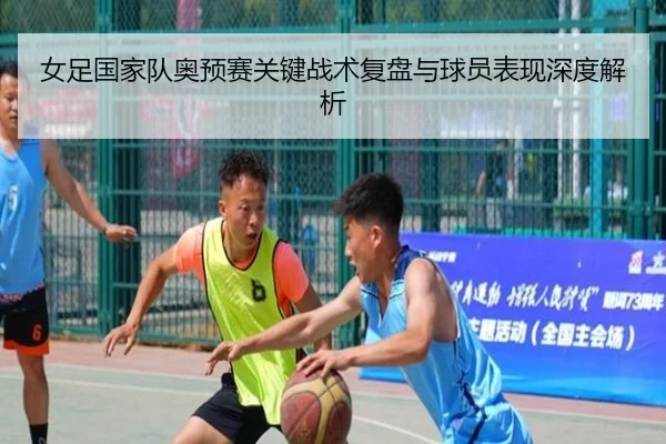 女足国家队奥预赛关键战术复盘与球员表现深度解析 | MANBETX SPORTS